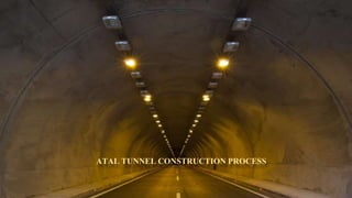 ATAL TUNNEL CONSTRUCTION PROCESS
 