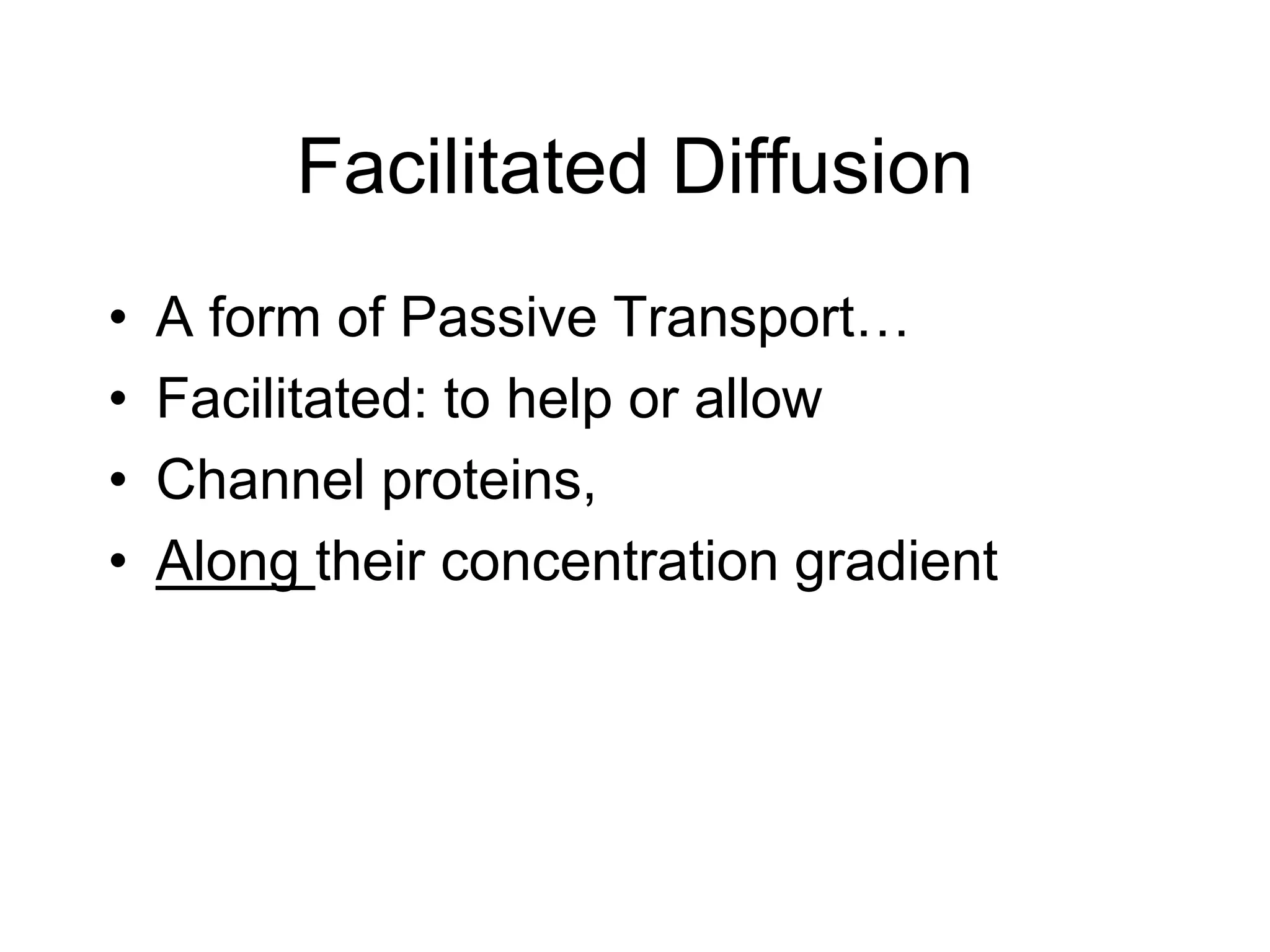 Facilitated DiffusionA form of Passive Transport… Facilitated: to help or allowChannel proteins, Along their concentration gradient