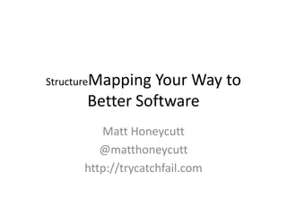 StructureMapping
               Your Way to
      Better Software
        Matt Honeycutt
        @matthoneycutt
     http://trycatchfail.com
 