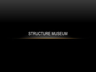 STRUCTURE MUSEUM
 
