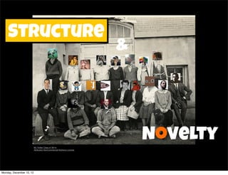 Structure
                                                                       &




                          My Twitter Class of '08 by
                                                                           Novelty
                          Attribution-NonCommercial-NoDerivs License




Monday, December 10, 12
 