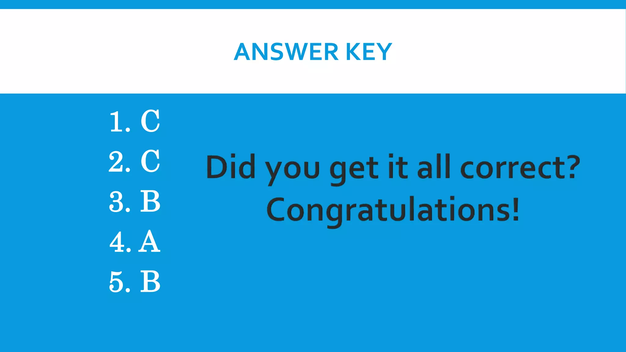 ANSWER KEY
1. C
2. C
3. B
4. A
5. B
 