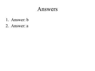 Answers
1. Answer: b
2. Answer: a
 
