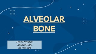 ALVEOLAR
BONE
PRESENTED BY
IQRA BATOOL
1st Year BDS
 