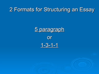 2 Formats for Structuring an Essay 5 paragraph or 1-3-1-1 