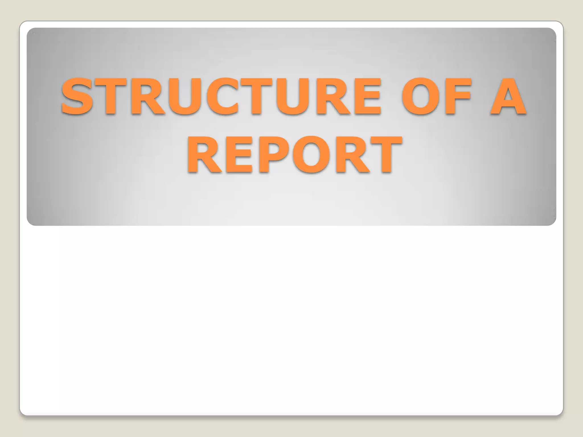 STRUCTURE OF A
REPORT