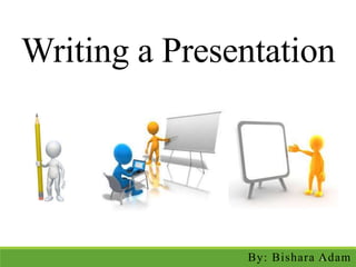 Writing a Presentation
By: Bishara Adam1
 