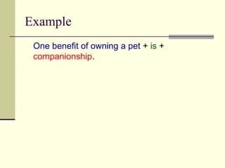 Example
One benefit of owning a pet + is +
companionship.
 