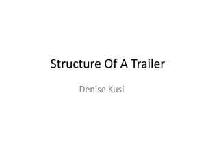 Structure Of A Trailer 
Denise Kusi 
 