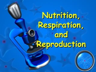 71
Nutrition,Nutrition,
Respiration,Respiration,
andand
ReproductionReproduction
 