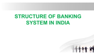 STRUCTURE OF BANKING
SYSTEM IN INDIA
 