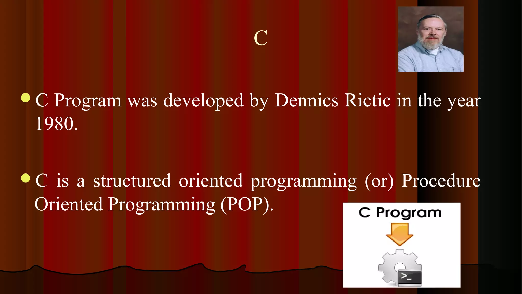 C C Program was developed by Dennics Rictic in the year 1980. C is a structured oriented programming (or) Procedure Oriented Programming (POP). 