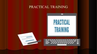 PRACTICAL TRAINING
 