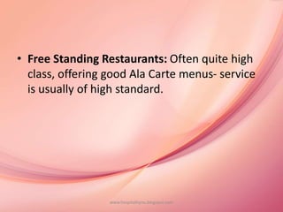 • Free Standing Restaurants: Often quite high
class, offering good Ala Carte menus- service
is usually of high standard.
www.hospitalitynu.blogspot.com
 