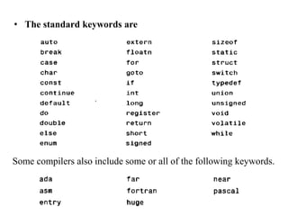 • The standard keywords are
Some compilers also include some or all of the following keywords.
 