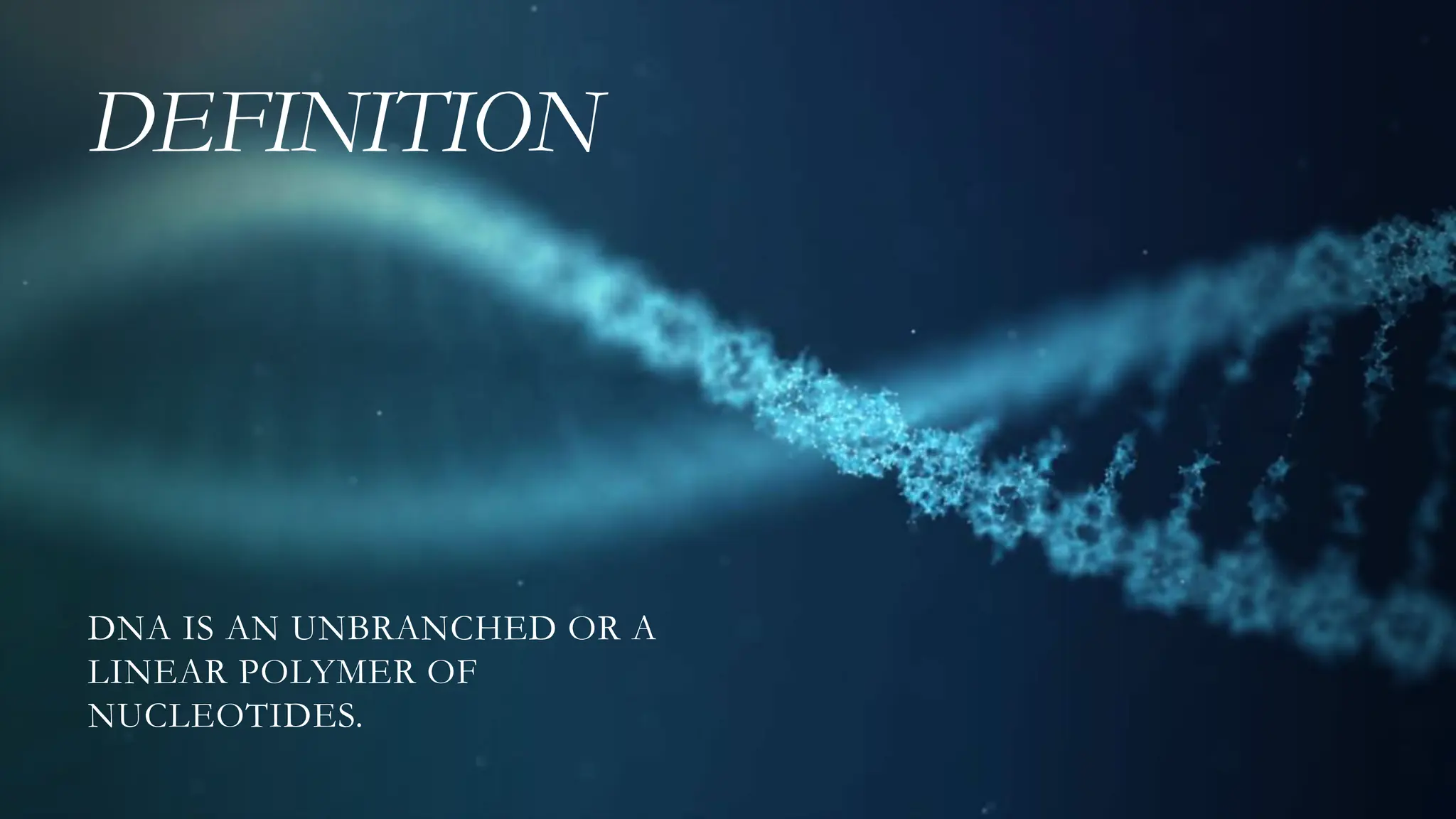 DEFINITION
DNA IS AN UNBRANCHED OR A
LINEAR POLYMER OF
NUCLEOTIDES.