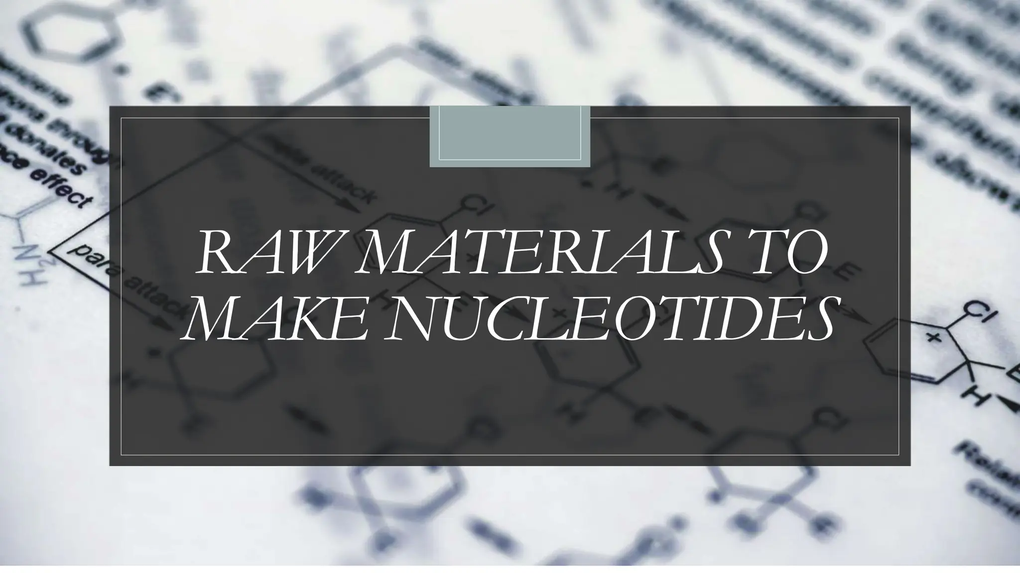 RAW MATERIALS TO
MAKE NUCLEOTIDES