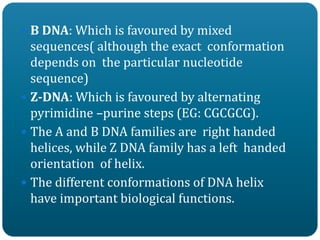  A-DNA was originally identified by X-ray
diffraction analysis of DNA fibres at
75%relative humidity.
 The grooves are n...