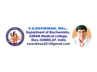 V.S.RAVIKIRAN, MSc.,
Department of Biochemistry,
ASRAM Medical college,
Eluru-534005.AP, India.
vsravikiran2013@gmail.com
 