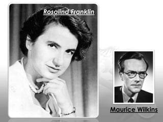 Rosalind Franklin

Maurice Wilkins

 