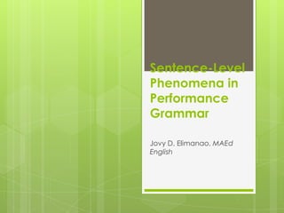 Sentence-Level
Phenomena in
Performance
Grammar

Jovy D. Elimanao, MAEd
English
 