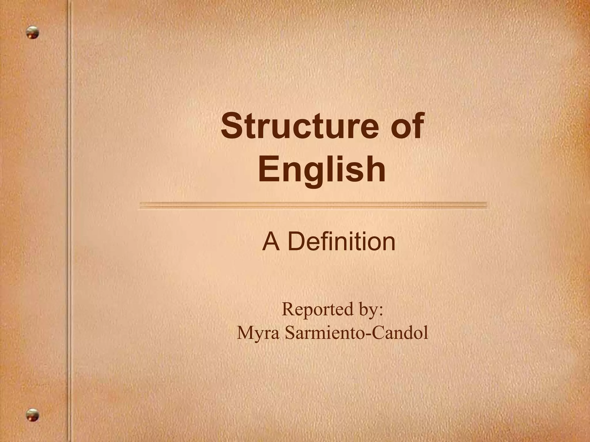 Structure of
English
A Definition
Reported by:
Myra Sarmiento-Candol
 