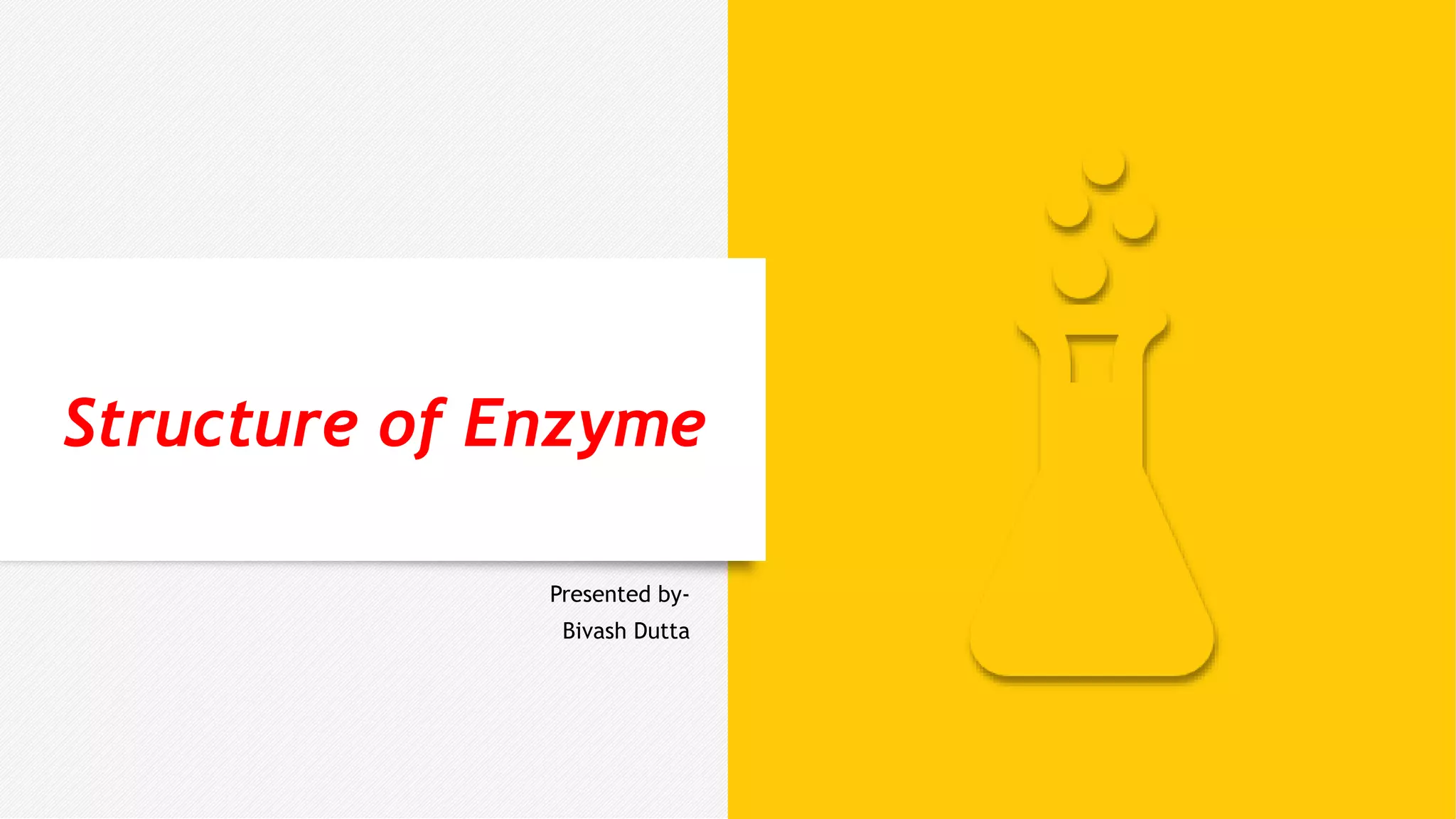 Structure of Enzyme
Presented by-
Bivash Dutta
 
