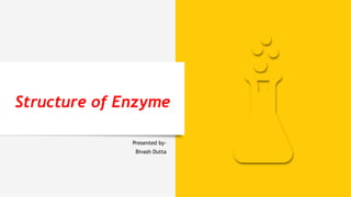 Structure of Enzyme
Presented by-
Bivash Dutta
 