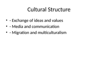 Cultural Structure
• - Exchange of ideas and values
• - Media and communication
• - Migration and multiculturalism
 