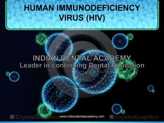 HUMAN IMMUNODEFICIENCY
VIRUS (HIV)
www.indiandentalacademy.com
 