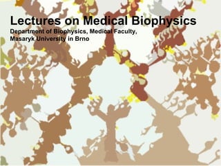 Lectures on Medical Bi o physics Department of Biophysics, Medical Faculty,  Masaryk University in Brno 