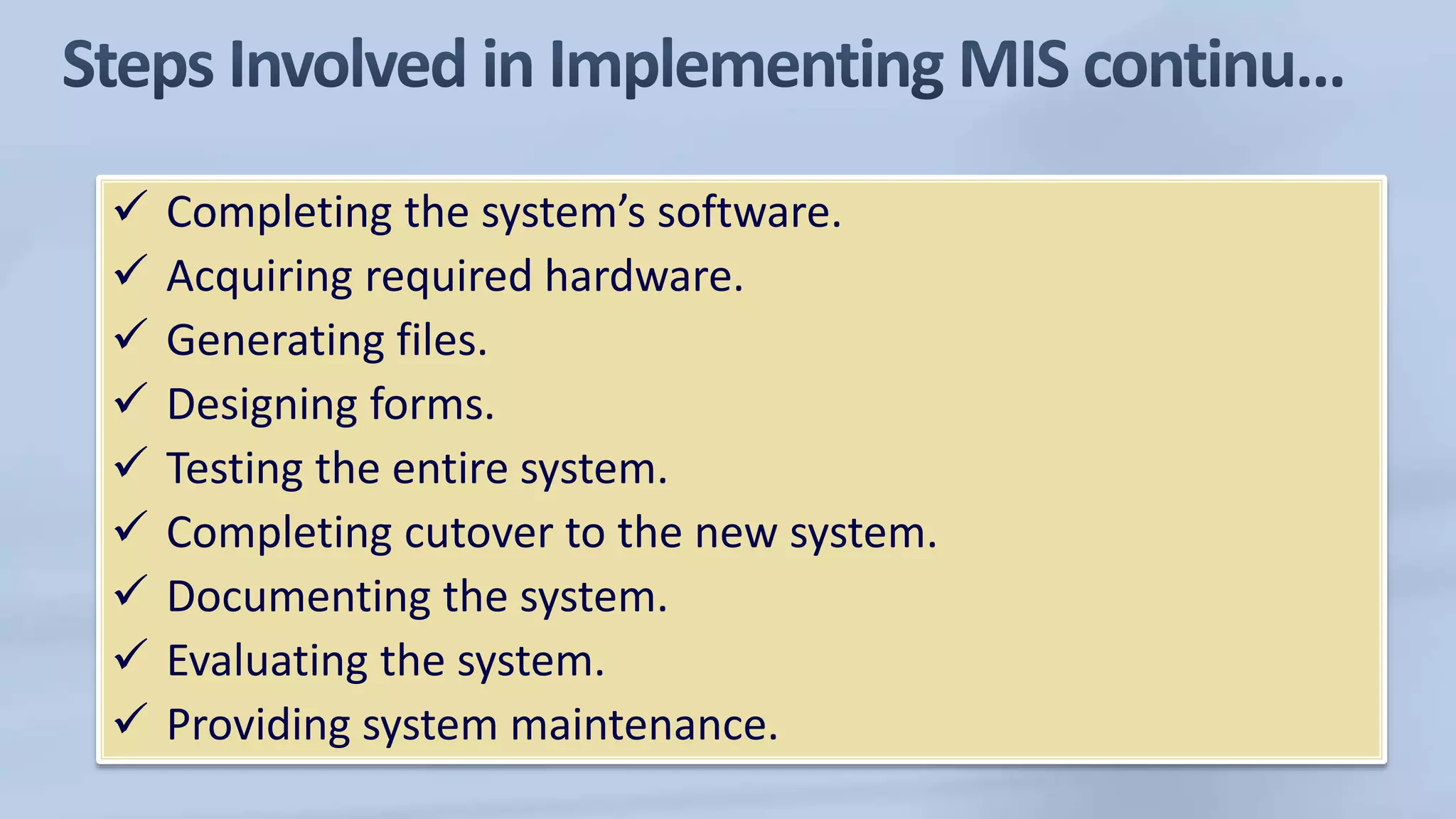  Completing the system’s software.
 Acquiring required hardware.
 Generating files.
 Designing forms.
 Testing the entire system.
 Completing cutover to the new system.
 Documenting the system.
 Evaluating the system.
 Providing system maintenance.
 