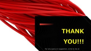 THANK
YOU!!!
For any query or suggestion, write to me at
 