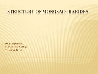 STRUCTURE OF MONOSACCHARIDES
Dr. P. Japamalai
Maris Stella College
Vijayawada - 8
 