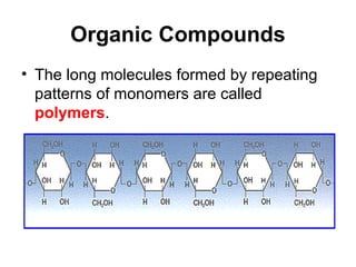 Organic Compounds
• The long molecules formed by repeating
patterns of monomers are called
polymers.
 