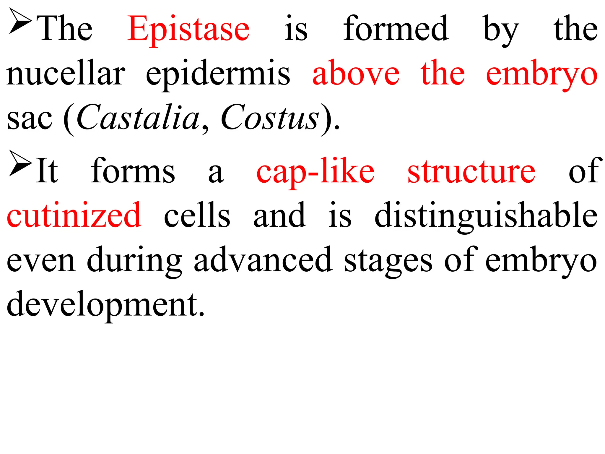The Epistase is formed by the
nucellar epidermis above the embryo
sac (Castalia, Costus).
It forms a cap-like structure of
cutinized cells and is distinguishable
even during advanced stages of embryo
development.
 