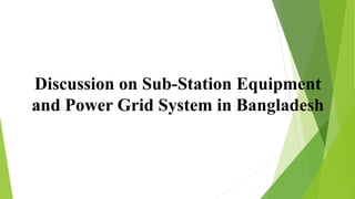 Discussion on Sub-Station Equipment
and Power Grid System in Bangladesh
 