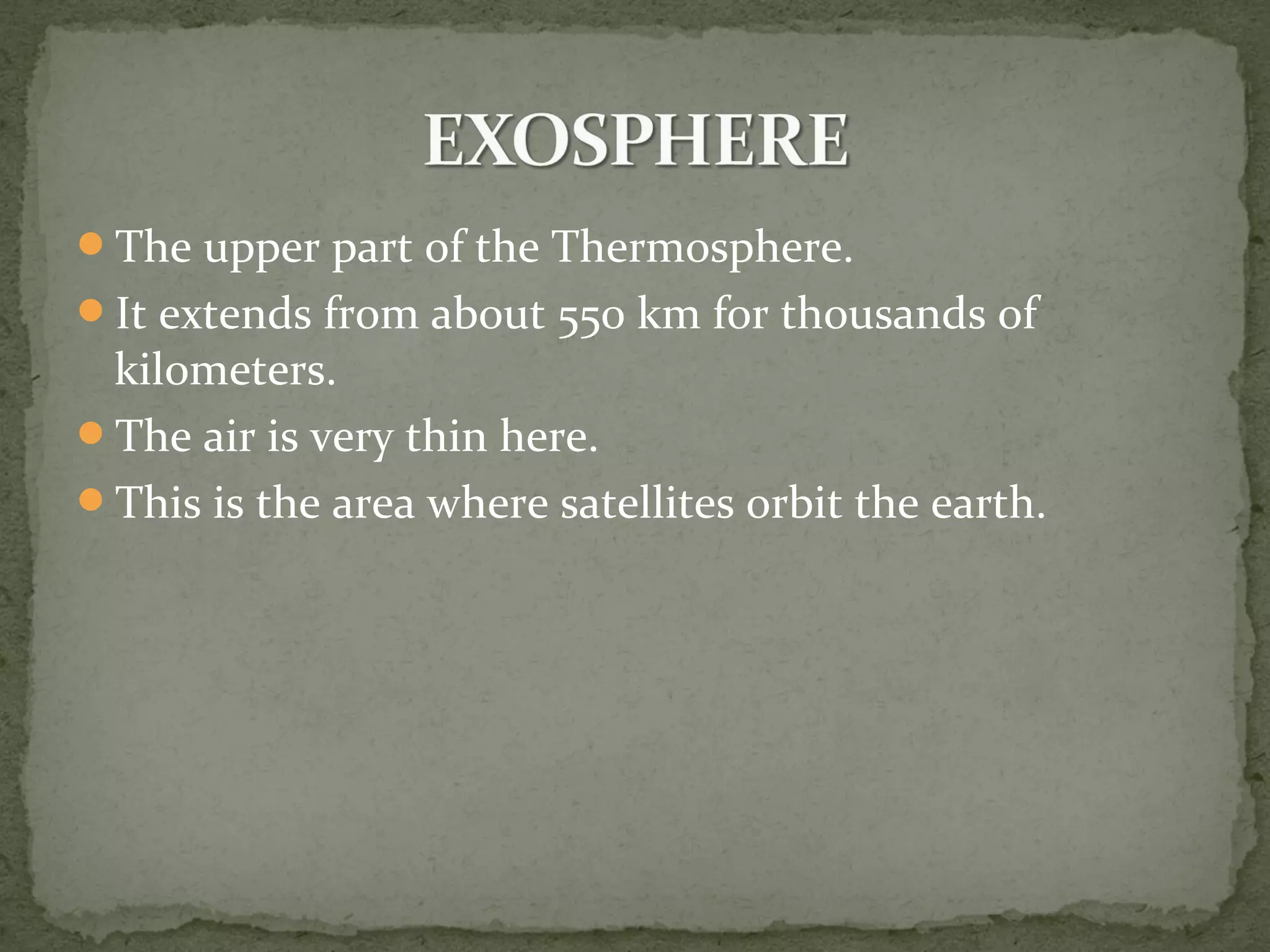 The upper part of the Thermosphere.
It extends from about 550 km for thousands of
kilometers.
The air is very thin here.
This is the area where satellites orbit the earth.
 