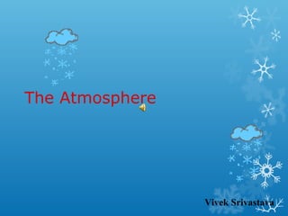 The Atmosphere

Vivek Srivastava

 
