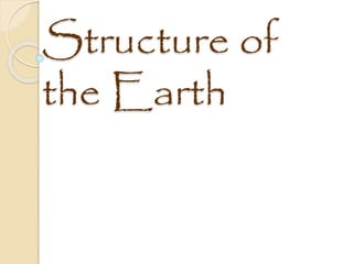 Structure of 
the Earth 
 