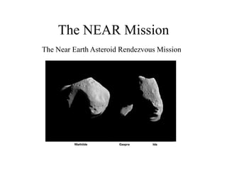 The NEAR Mission
The Near Earth Asteroid Rendezvous Mission
 