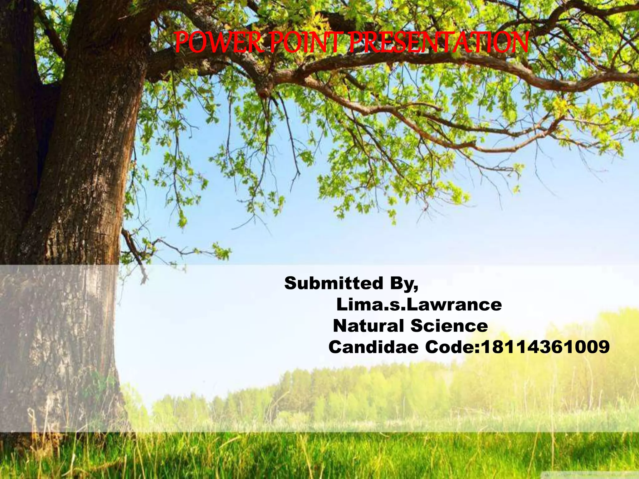 POWER POINT PRESENTATION
Submitted By,
Lima.s.Lawrance
Natural Science
Candidae Code:18114361009