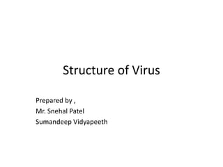 Structure of Virus
Prepared by ,
Mr. Snehal Patel
Sumandeep Vidyapeeth
 