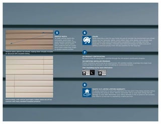 5                                 6
                                                                      PROFILE WIDTH.                                 COLOR.
                                                                      To make vertical seams less                    When selecting a color for your home, be sure to consider the environment and climate
                                                                      noticeable, avoid triple- or                   where you live. Generally, lighter colors reflect heat, while darker colors absorb heat.
                                                                      quad-stacked insulated siding                  What’s more, dark colors are particularly susceptible to color change over time,
                                                                      panels. Wide vertical seams                    especially in harsh climates. Compare color-hold technologies to make sure you’re
                                                                      look unnatural and are usually                 getting a premium product that will stay beautiful for the long haul.
                                                                      much more visible than single-
                                                                      or double-stacked profiles.
Vertical seams (above) are shorter, making them virtually invisible
on Structure EPS Insulated Siding.
                                                                                                         7
                                                                                                       VSI PRODUCT CERTIFICATION.
                                                                                                       Be sure to look for siding that is certified through the VSI product certification program.
                                                                                                       VSI CERTIFIED INSTALLER PROGRAM.
                                                                                                       Proper installation performed by an experienced, VSI-certified installer is perhaps the single most
                                                                                                       important factor for success in your remodeling or construction project.

                                                                                                       Visit vinylsiding.org for more information.




                                                                                                         8
                                                                                                                     MASTIC V.I.P. LIMITED LIFETIME WARRANTY.
                                                                                                                     It’s always important to read and understand the fine print in the siding warranty before
                                                                                                                     purchasing the product. Some “lifetime warranties” fail to cover basic things like hail
                                                                                                                     damage or color fade. Remember, your siding warranty is only as good as the company
                                                                                                                     that offers it, so be sure it is backed by a name you trust.

Unfortunately, wide vertical (and highly visible) seams are all too
common with many standard insulated products.
 