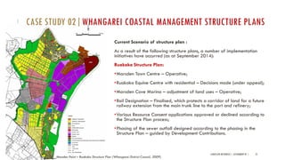 Current Scenario of structure plan :
As a result of the following structure plans, a number of implementation
initiatives have occurred (as at September 2014):
Ruakaka Structure Plan:
•Marsden Town Centre – Operative;
•Ruakaka Equine Centre with residential – Decisions made (under appeal);
•Marsden Cove Marina – adjustment of land uses – Operative;
•Rail Designation – Finalised, which protects a corridor of land for a future
railway extension from the main trunk line to the port and refinery;
•Various Resource Consent applications approved or declined according to
the Structure Plan process;
•Phasing of the sewer outfall designed according to the phasing in the
Structure Plan – guided by Development Contributions.
LANDSCAPE RESOURCES | ASSIGNMENT 01 | 21
CASE STUDY 02|WHANGAREI COASTAL MANAGEMENT STRUCTURE PLANS
Marsden Point – Ruakaka Structure Plan (Whangarei District Council, 2009)
 