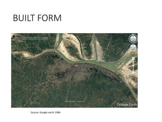 BUILT FORM
Source- Google earth-1984
•
 