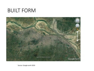 BUILT FORM
Source- Google earth-2019
•
 