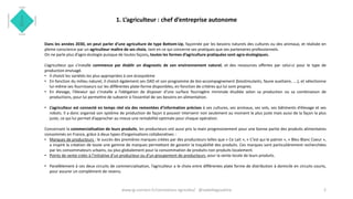 1. L’agriculteur : chef d’entreprise autonome
Dans les années 2030, on peut parler d’une agriculture de type Bottom-Up, façonnée par les besoins naturels des cultures ou des animaux, et réalisée en
pleine conscience par un agriculteur maître de ses choix, tant en ce qui concerne ses pratiques que ses partenaires professionnels.
On ne parle plus d’agro-écologie puisque de toutes façons, toutes les formes d’agriculture pratiquées sont agro-écologiques.
L’agriculteur qui s’installe commence par établir un diagnostic de son environnement naturel, et des ressources offertes par celui-ci pour le type de
production envisagé.
• Il choisit les variétés les plus appropriées à son écosystème
• En fonction du milieu naturel, il choisit également ses OAD et son programme de bio-accompagnement (biostimulants, faune auxiliaire, ….), et sélectionne
lui-même ses fournisseurs sur les différentes plate-forme disponibles, en fonction de critères qui lui sont propres.
• En élevage, l’éleveur qui s’installe a l’obligation de disposer d’une surface fourragère minimale étudiée selon sa production ou sa combinaison de
productions, pour lui permettre de subvenir à l’essentiel de ses besoins en alimentation.
• L’agriculteur est connecté en temps réel via des remontées d’information précises à ses cultures, ses animaux, ses sols, ses bâtiments d’élevage et ses
robots. Il a donc organisé son système de production de façon à pouvoir intervenir non seulement au moment le plus juste mais aussi de la façon la plus
juste, ce qui lui permet d’approcher au mieux une rentabilité optimale pour chaque opération.
Concernant la commercialisation de leurs produits, les producteurs ont aussi pris la main progressivement pour une bonne partie des produits alimentaires
consommés en France, grâce à deux types d’organisations collaboratives :
• Marques de producteurs : le succès des premières marques créées par des producteurs telles que « Ce Lait », « C’est qui le patron », « Bleu Blanc Coeur »,
a inspiré la création de toute une gamme de marques permettant de garantir la traçabilité des produits. Ces marques sont particulièrement recherchées
par les consommateurs urbains, ou plus globalement pour la consommation de produits non produits localement.
• Points de vente créés à l’initiative d’un producteur ou d’un groupement de producteurs, pour la vente locale de leurs produits.
• Parallèlement à ces deux circuits de commercialisation, l’agriculteur a le choix entre différentes plate forme de distribution à domicile en circuits courts,
pour assurer un complément de revenu.
2www.ig-connect.fr/connexions-agricoles/ @isabellegoudcha
 