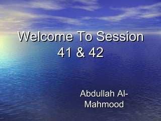 Welcome To Session
     41 & 42

        Abdullah Al-
         Mahmood
 
