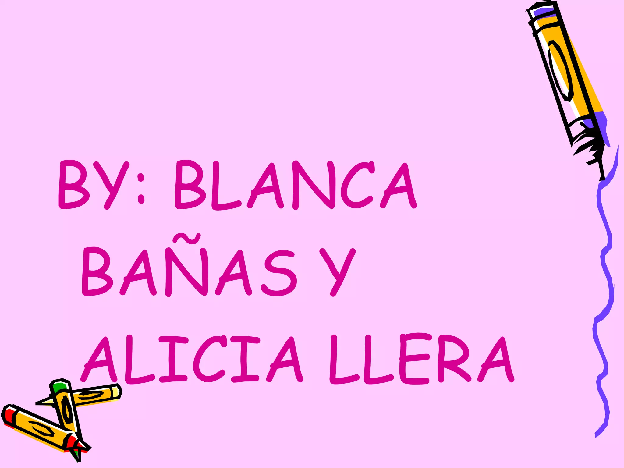 BY: BLANCA BAÑAS Y ALICIA LLERA 